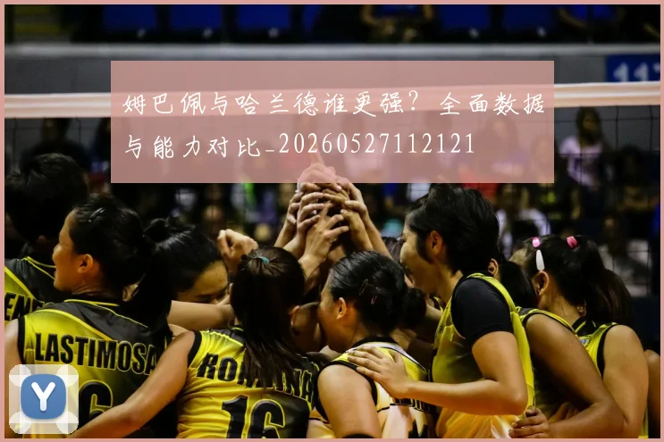 姆巴佩与哈兰德谁更强?全面数据与能力对比_20260527112121